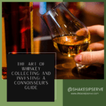 The Art Of Whiskey Collecting And Investing: A Connoisseur’s Guide