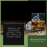 Whiskey 101: Exploring Journey Into The World Of Liquid Gold