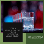 Unmasking The Truth: Debunking Vodka Myths