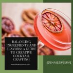 Balancing Ingredients And Flavors: A Guide To Creative Cocktail Crafting