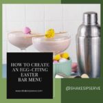 How To Create An Egg-citing Easter Bar Menu