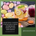 Crafting Easter Cocktails Using Homemade Syrups And Infusions