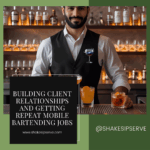 Building Client Relationships And Getting Repeat Mobile Bartending Jobs
