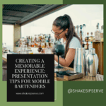 Creating A Memorable Experience: Presentation Tips For Mobile Bartenders