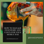 How To Manage Inventory And Costs For Your Mobile Bar