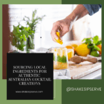 Sourcing Local Ingredients For Authentic Australian Cocktail Creations