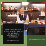 How To Build The Perfect Home Bar As An Aspiring Mixologist In Australia